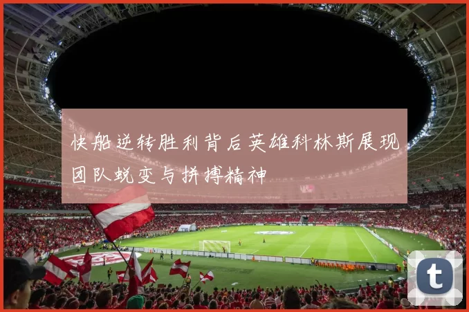 快船逆转胜利背后英雄科林斯展现团队蜕变与拼搏精神