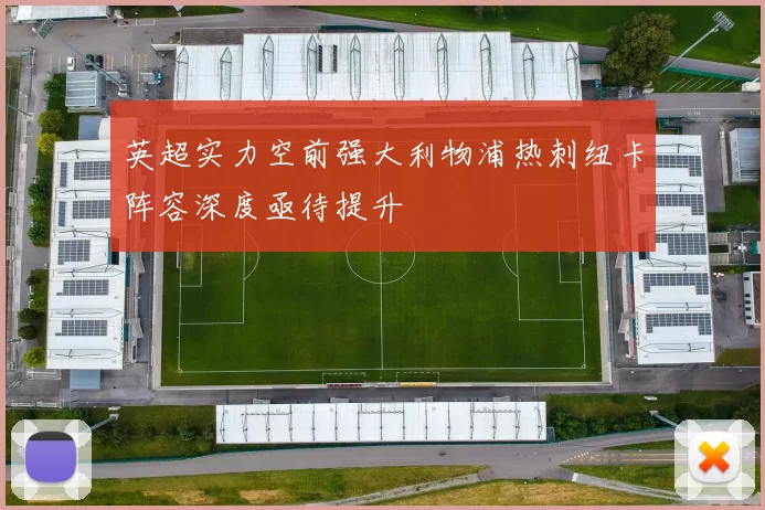 英超实力空前强大利物浦热刺纽卡阵容深度亟待提升