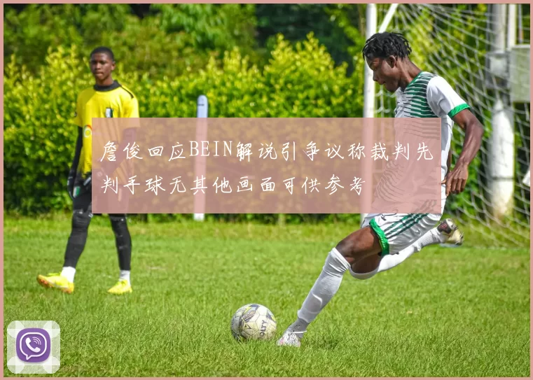詹俊回应BEIN解说引争议称裁判先判手球无其他画面可供参考